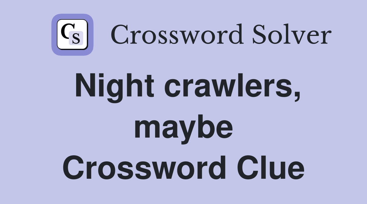 Night crawlers, maybe Crossword Clue