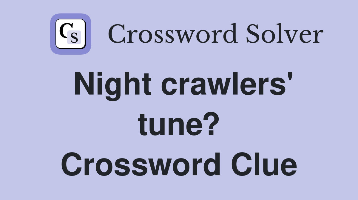 Night crawlers' tune? Crossword Clue