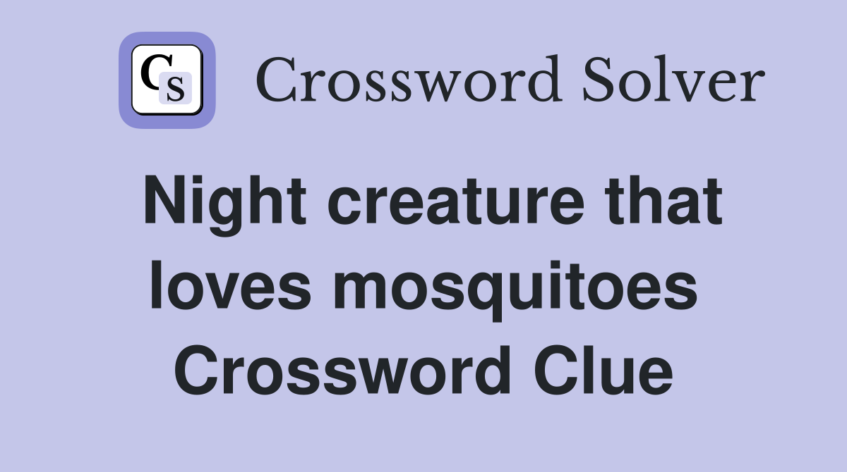 Night creature that loves mosquitoes Crossword Clue
