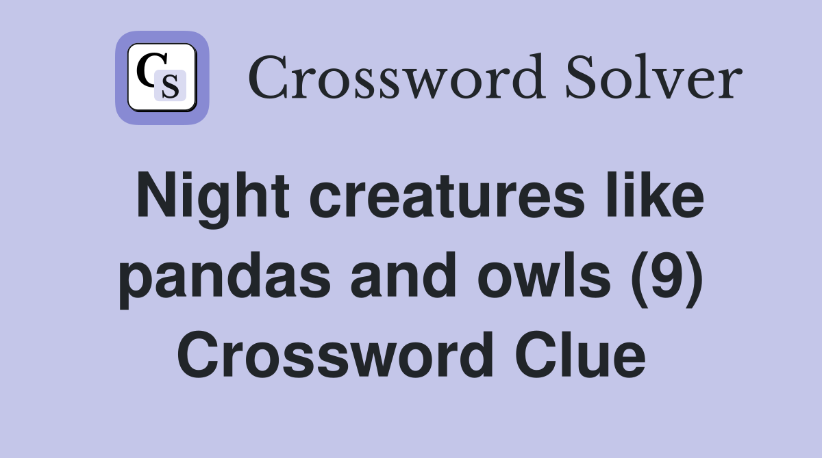 Night creatures like pandas and owls (9) Crossword Clue