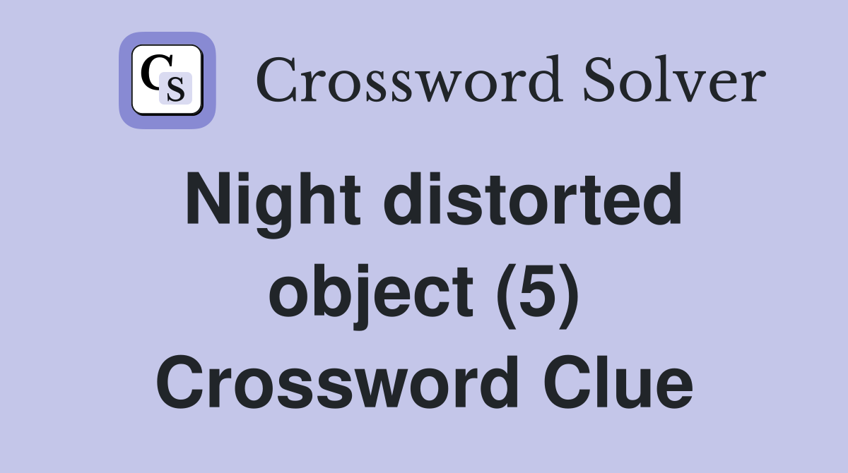 Night distorted object (5) Crossword Clue