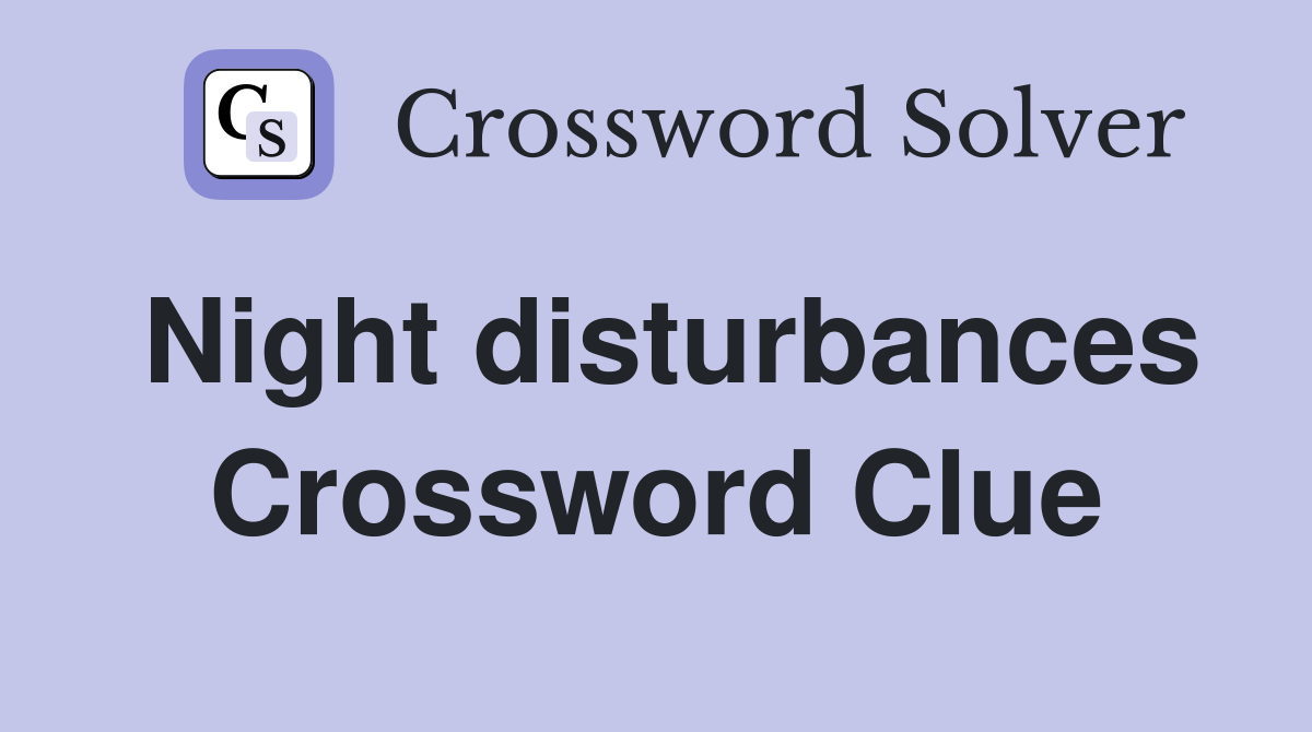 Night disturbances Crossword Clue