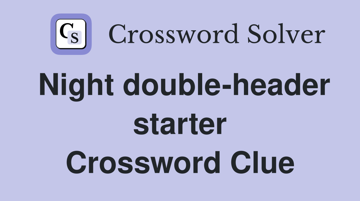 Night double-header starter Crossword Clue