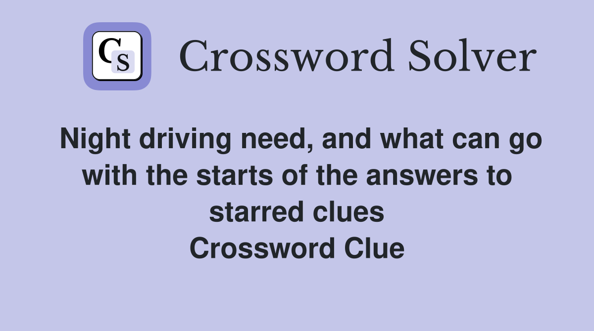 Night driving need, and what can go with the starts of the answers to starred clues Crossword Clue