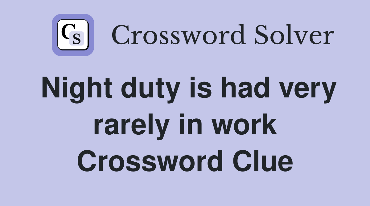 Night duty is had very rarely in work Crossword Clue