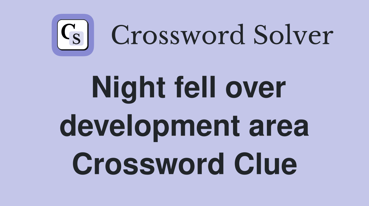Night fell over development area Crossword Clue