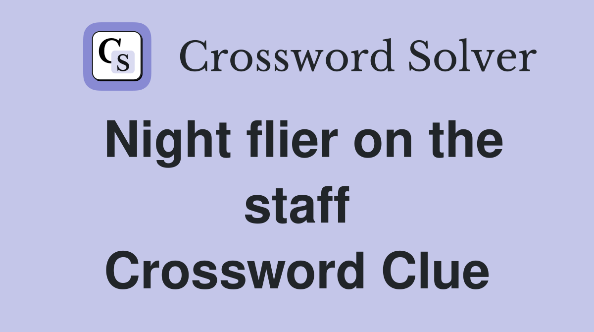 Night flier on the staff Crossword Clue