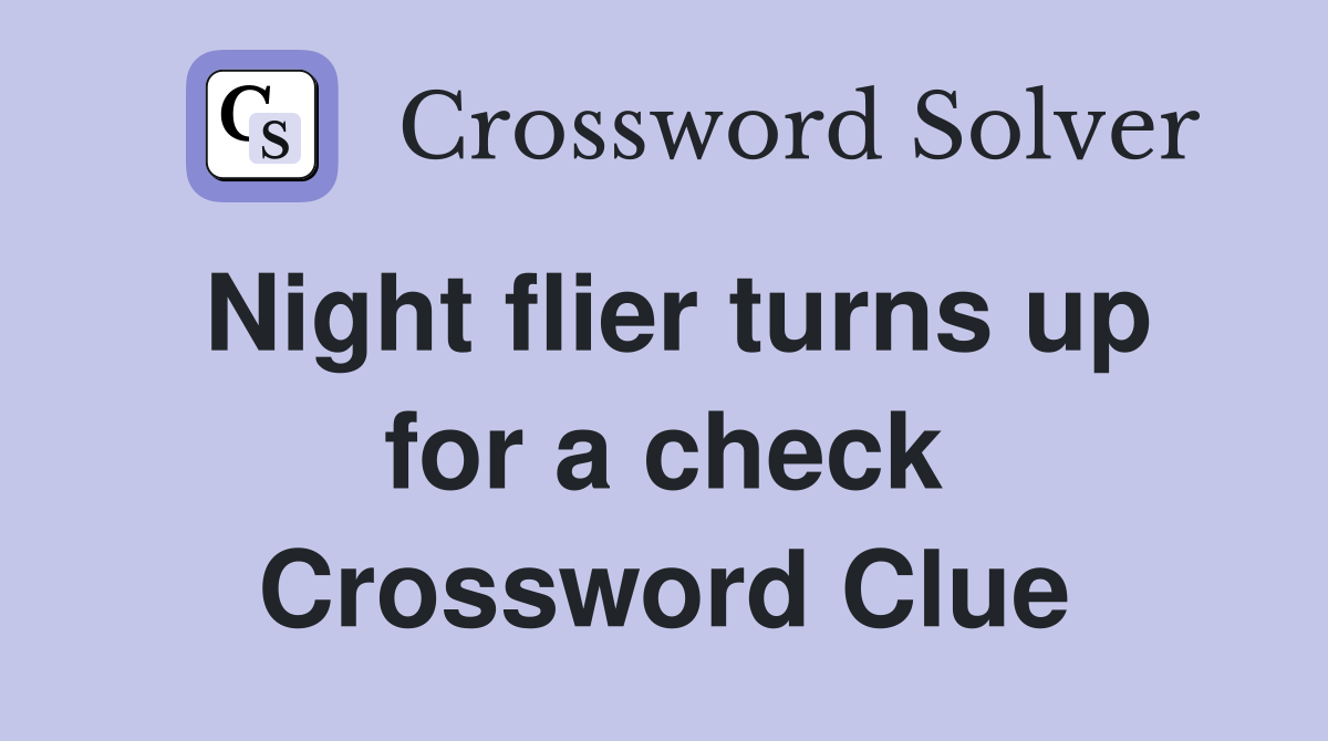 Night flier turns up for a check Crossword Clue
