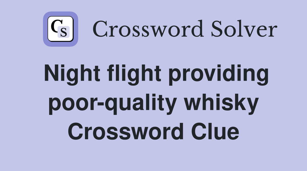 Night flight providing poor-quality whisky Crossword Clue