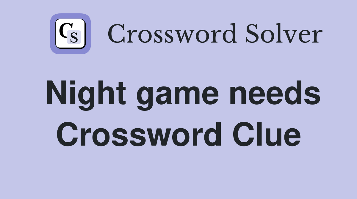 Night game needs Crossword Clue