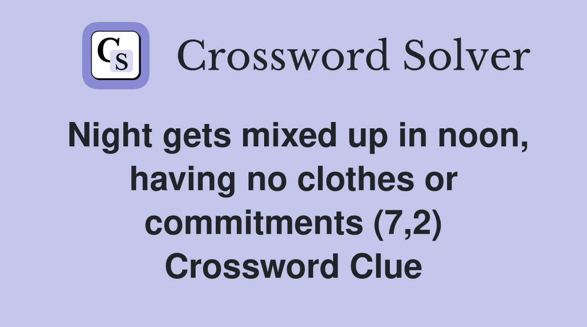 Night gets mixed up in noon, having no clothes or commitments (7,2) Crossword Clue