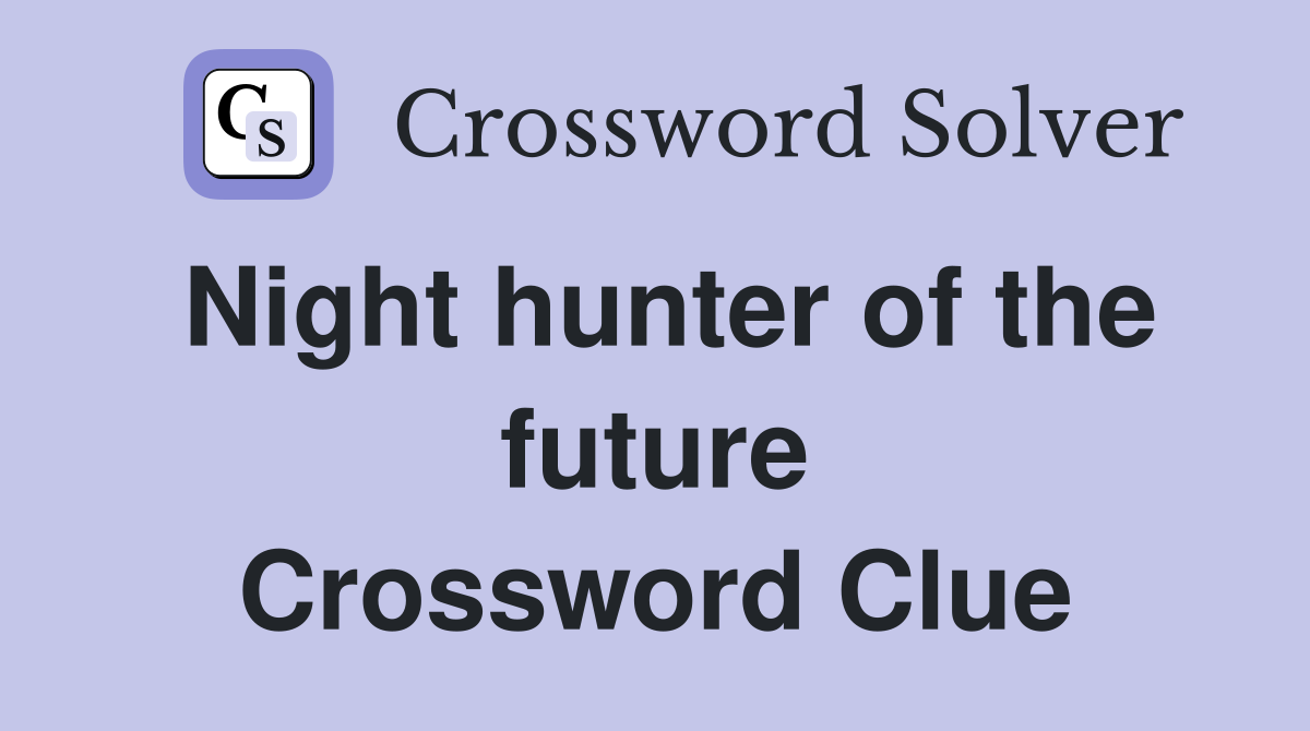 Night hunter of the future Crossword Clue