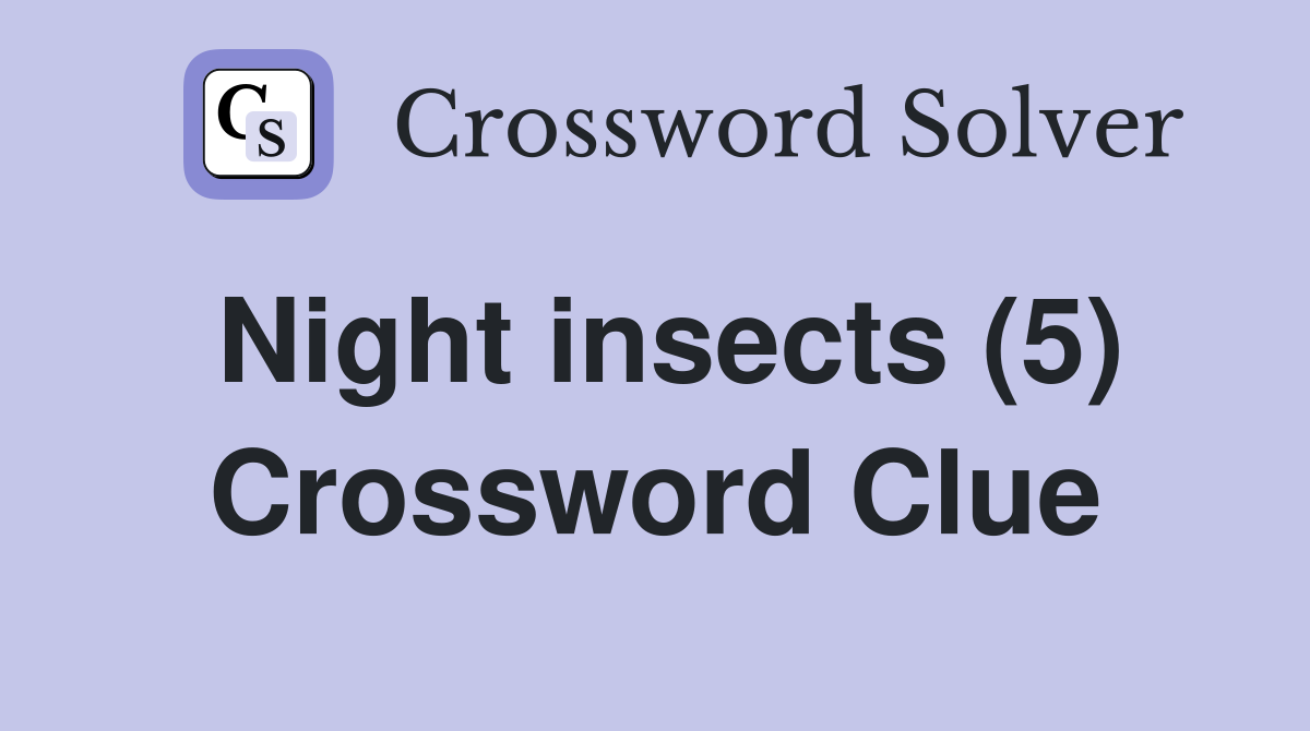 Night insects (5) Crossword Clue