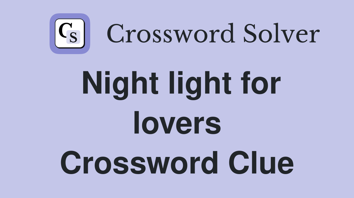 Night light for lovers Crossword Clue