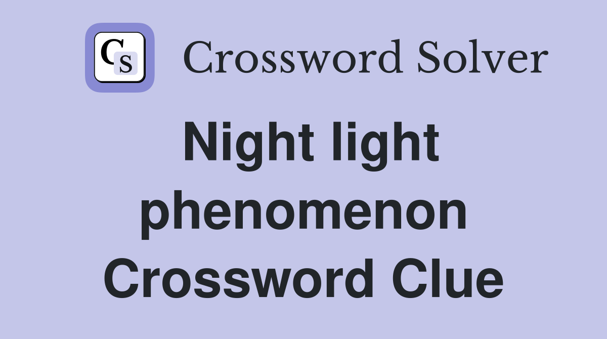 Night light phenomenon Crossword Clue