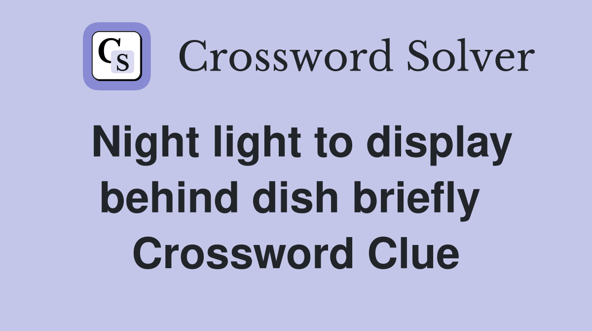 Night light to display behind dish briefly  Crossword Clue