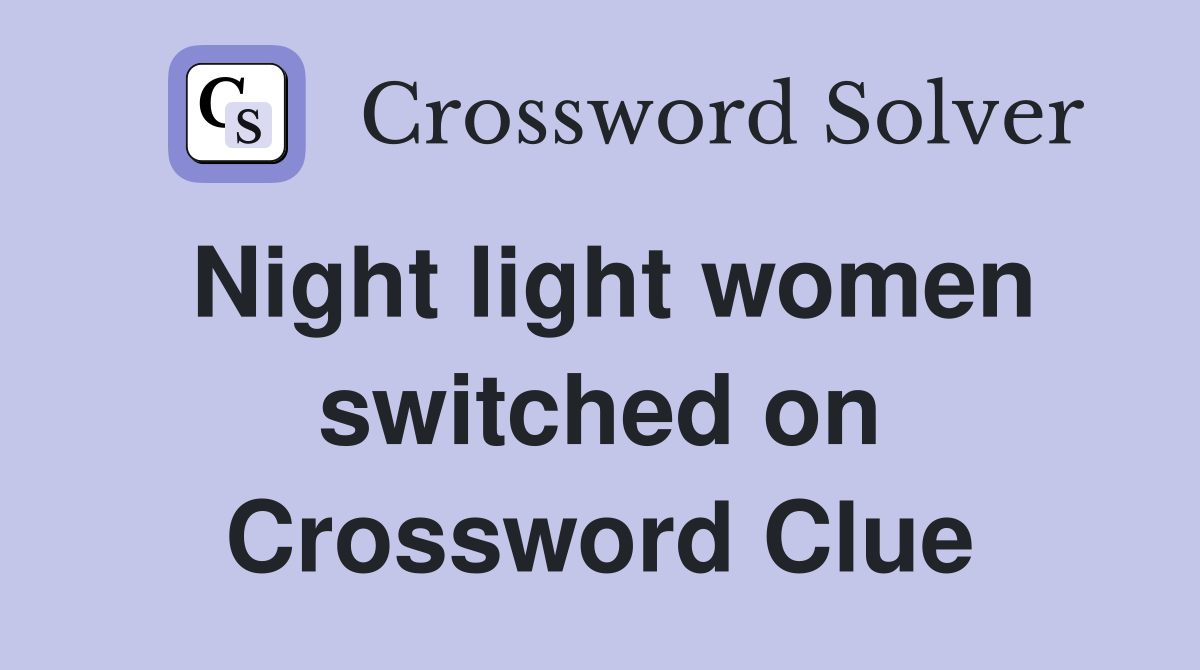 Night light women switched on Crossword Clue