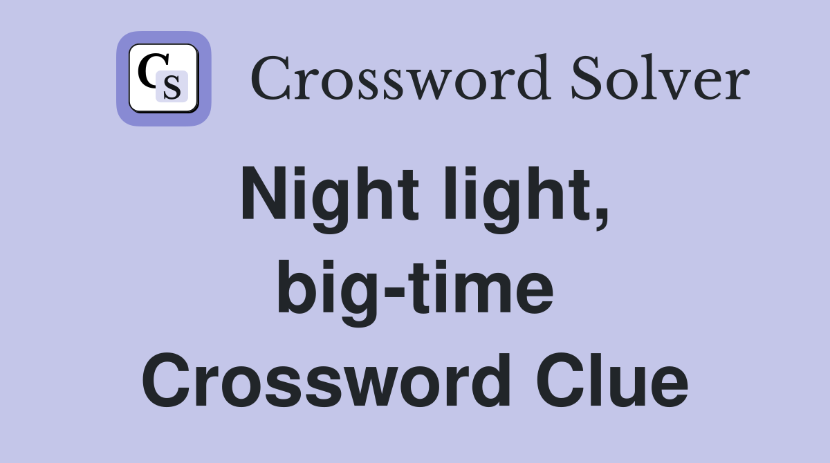 Night light, big-time Crossword Clue