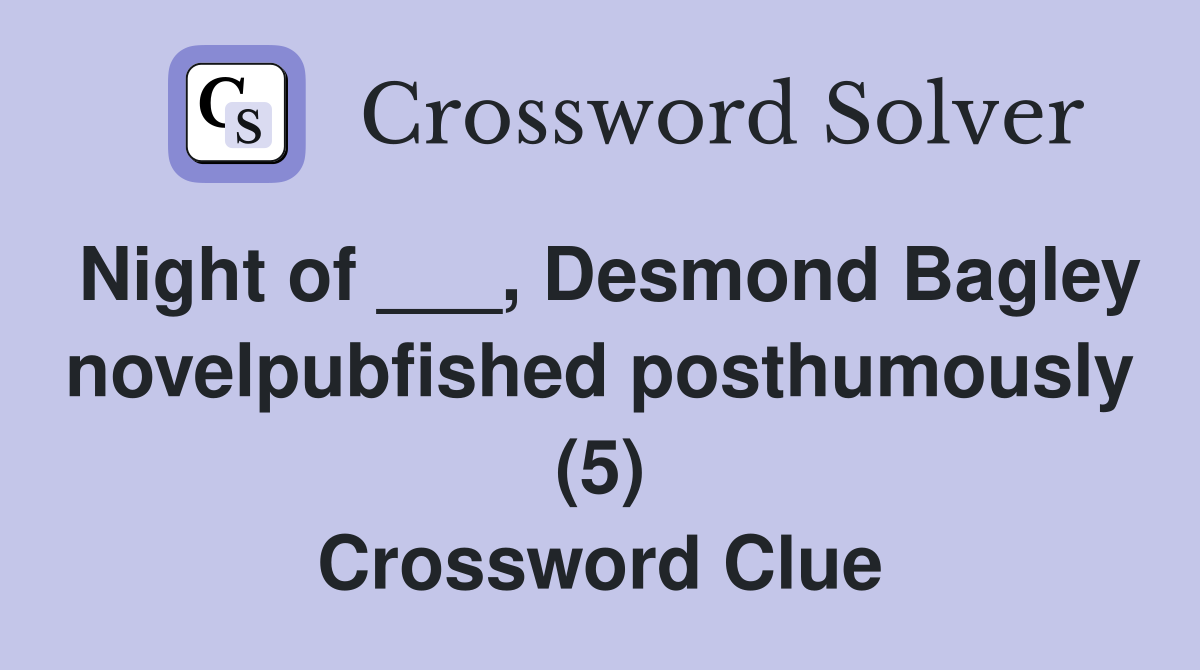 Night of ___, Desmond Bagley novelpubfished posthumously (5) Crossword Clue