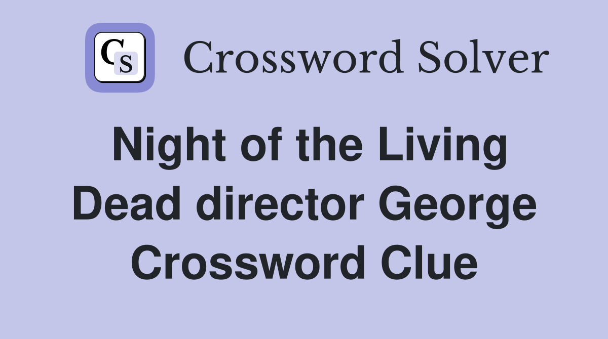 Night of the Living Dead director George Crossword Clue