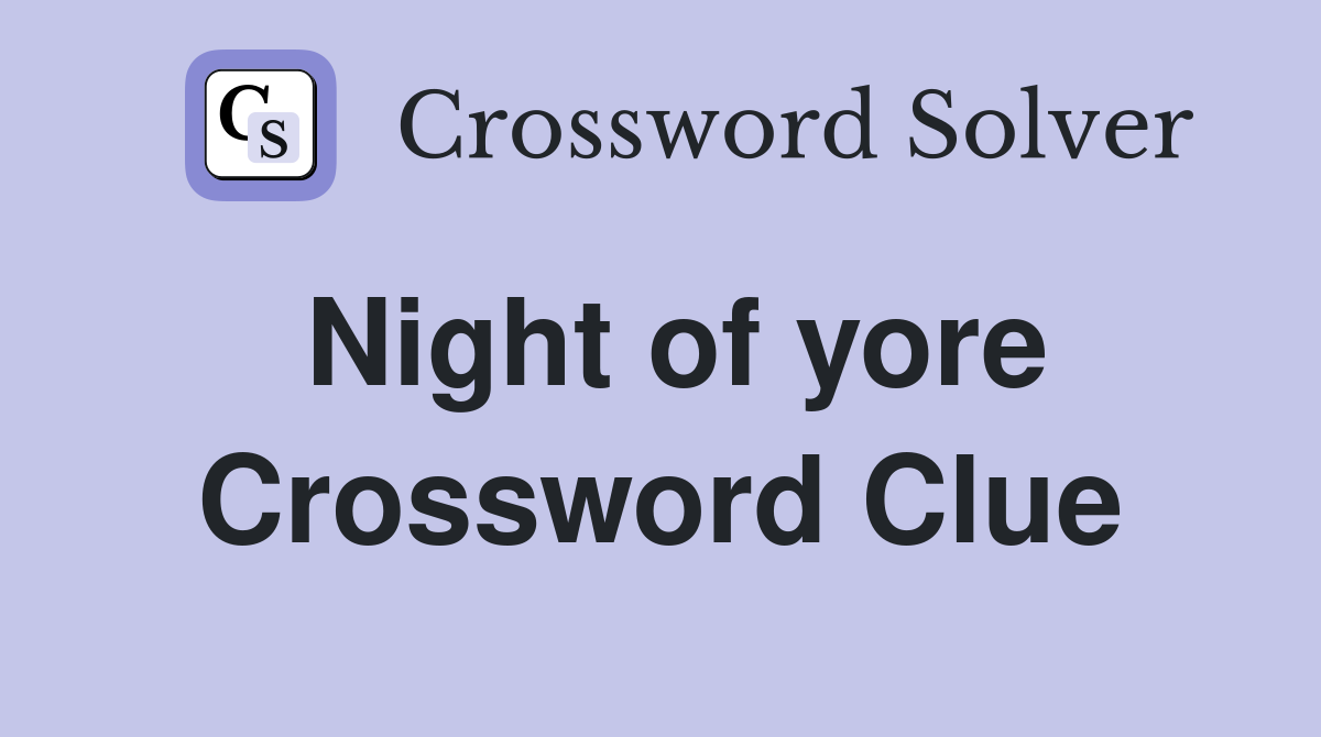 Night of yore Crossword Clue
