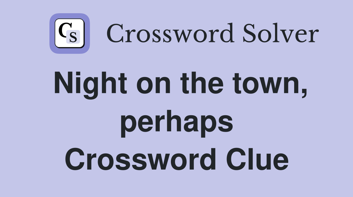 Night on the town, perhaps Crossword Clue
