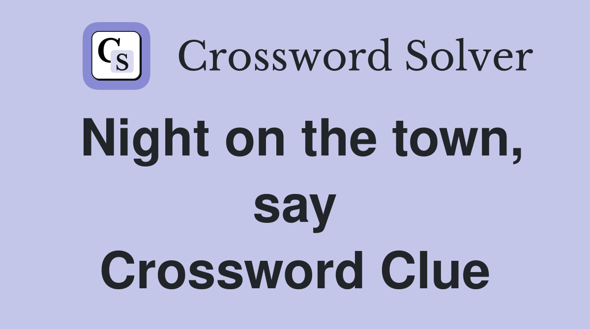 Night on the town, say Crossword Clue