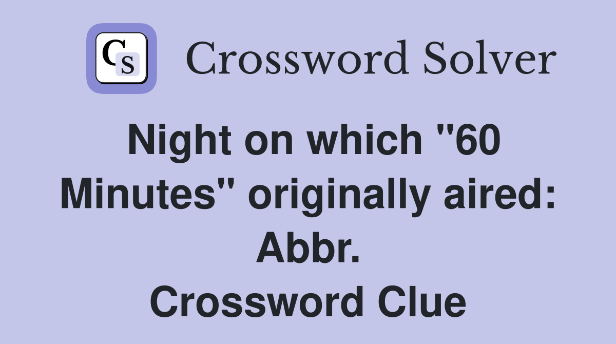 Night on which "60 Minutes" originally aired: Abbr. Crossword Clue