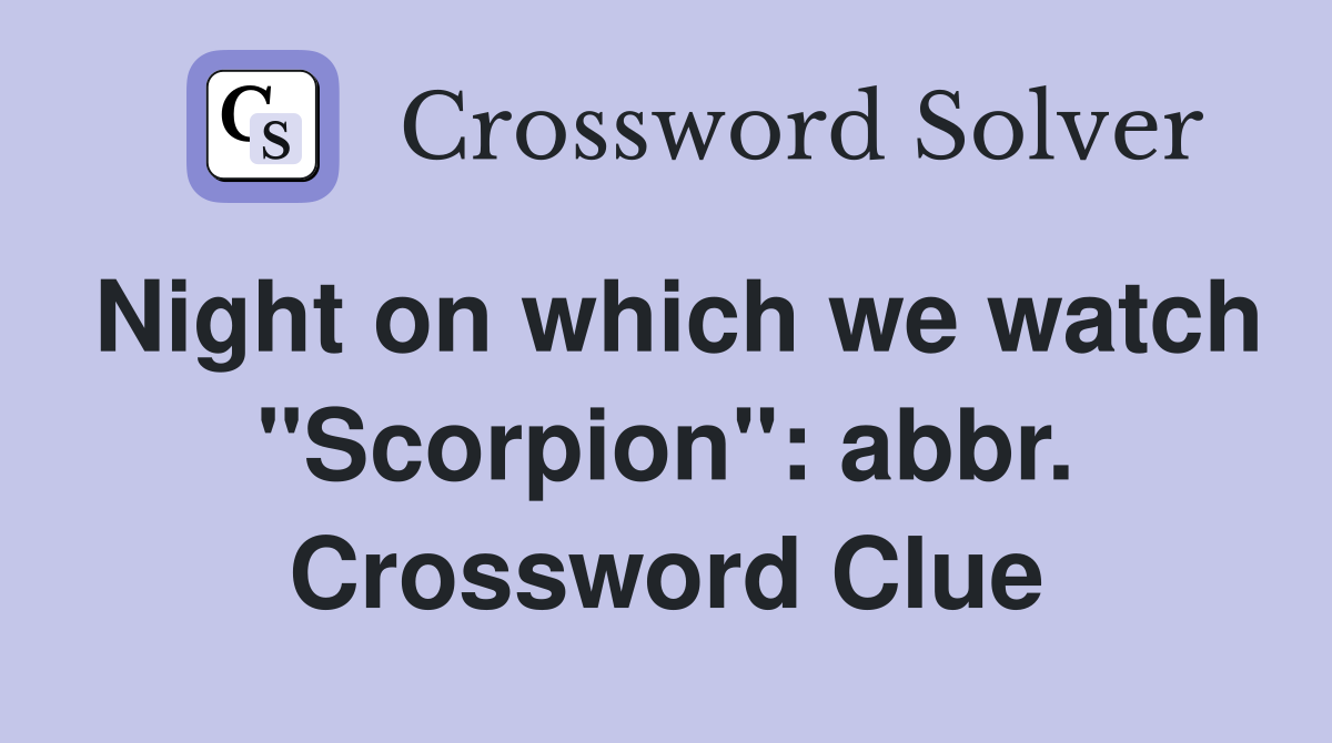 Night on which we watch "Scorpion": abbr. Crossword Clue