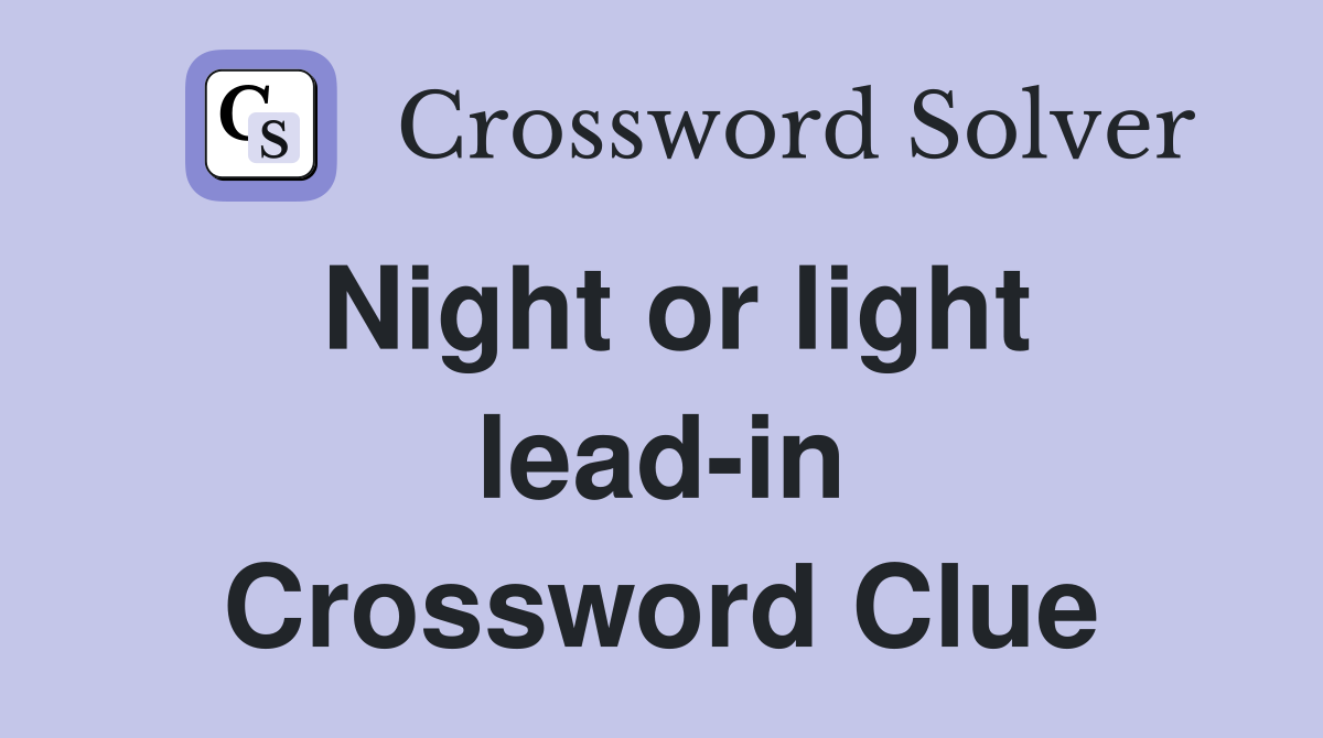 Night or light lead-in Crossword Clue