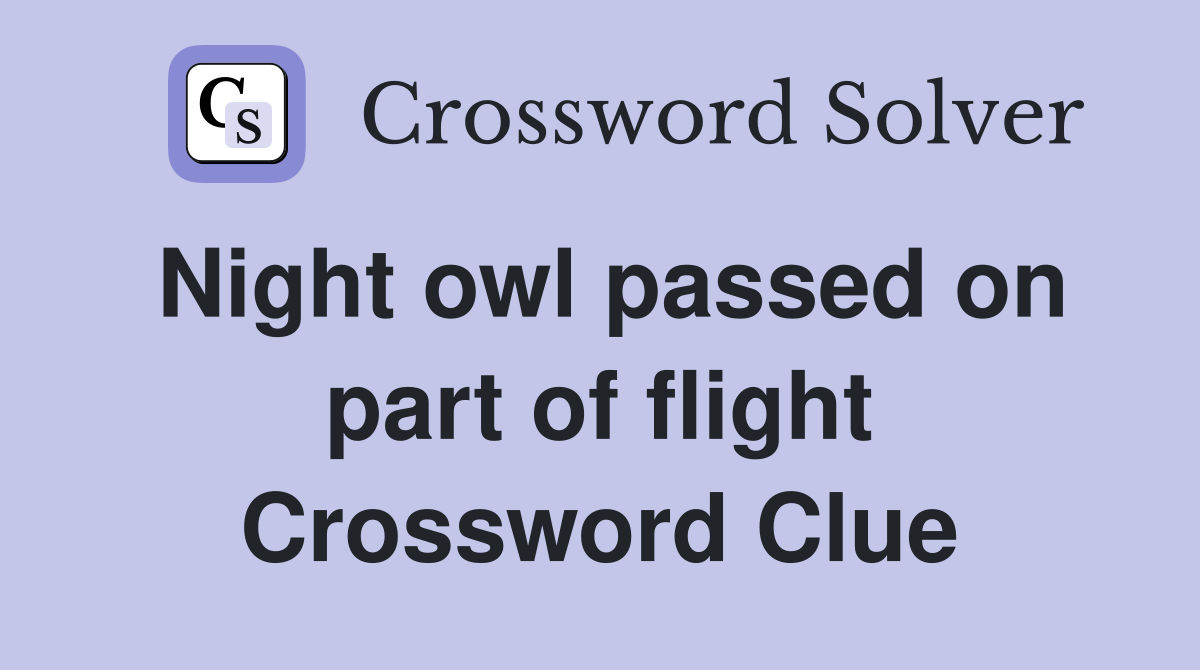 Night owl passed on part of flight Crossword Clue