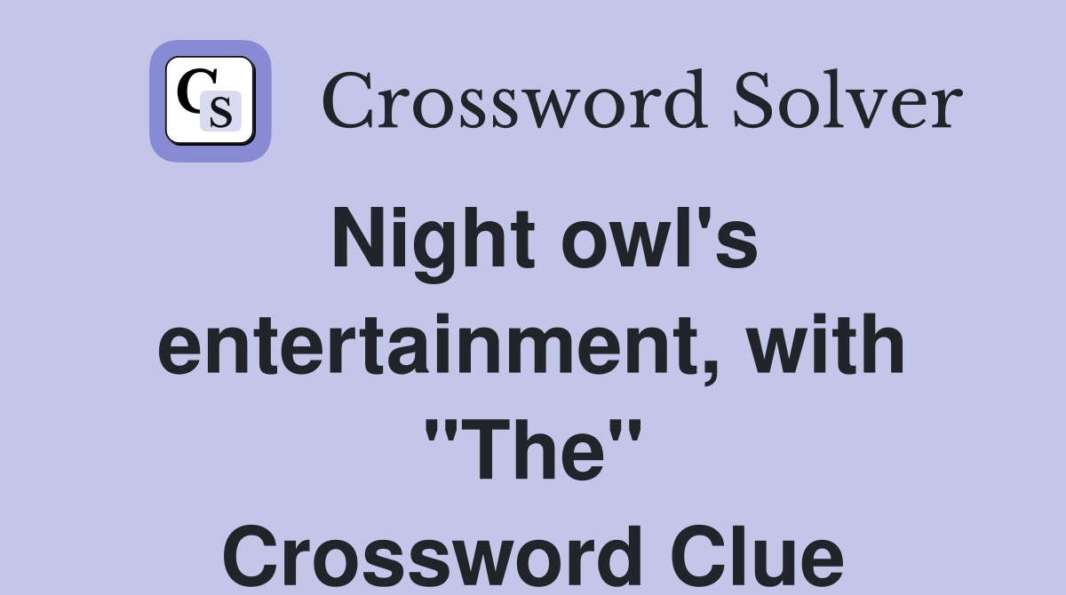 Night owl's entertainment, with "The" Crossword Clue