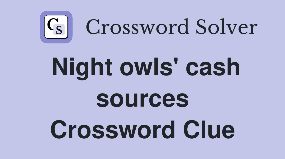 Night owls' cash sources Crossword Clue