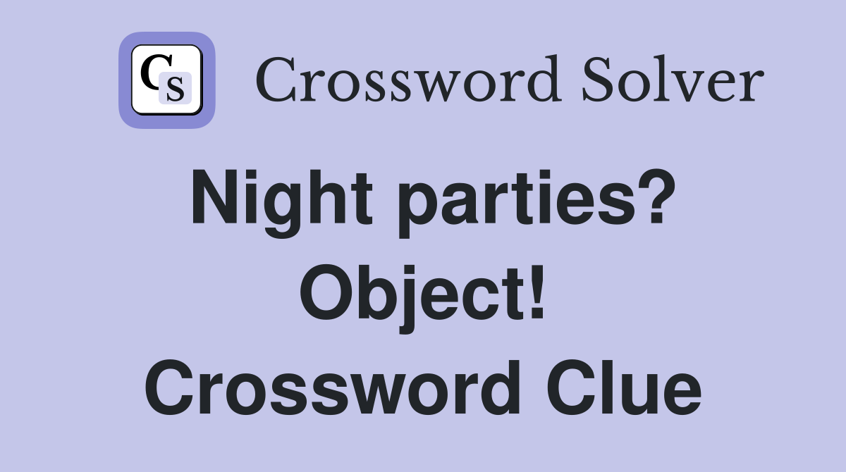 Night parties? Object! Crossword Clue