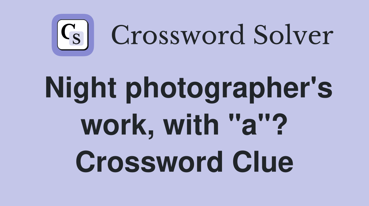 Night photographer's work, with "a"? Crossword Clue