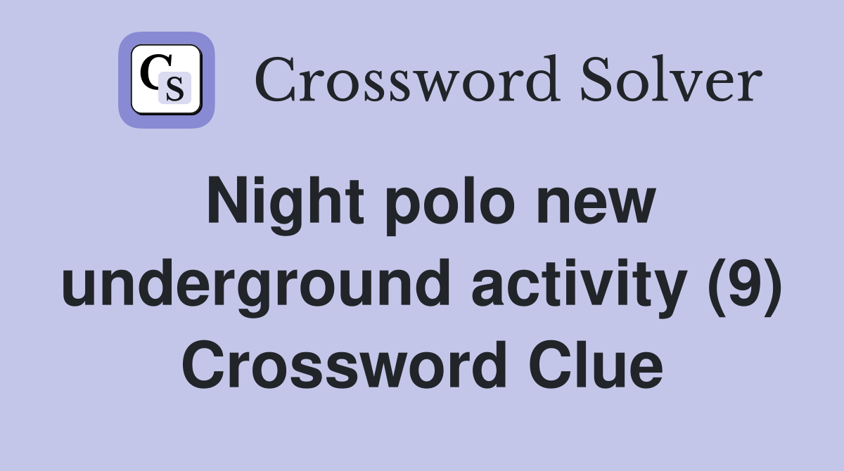 Night polo new underground activity (9) Crossword Clue