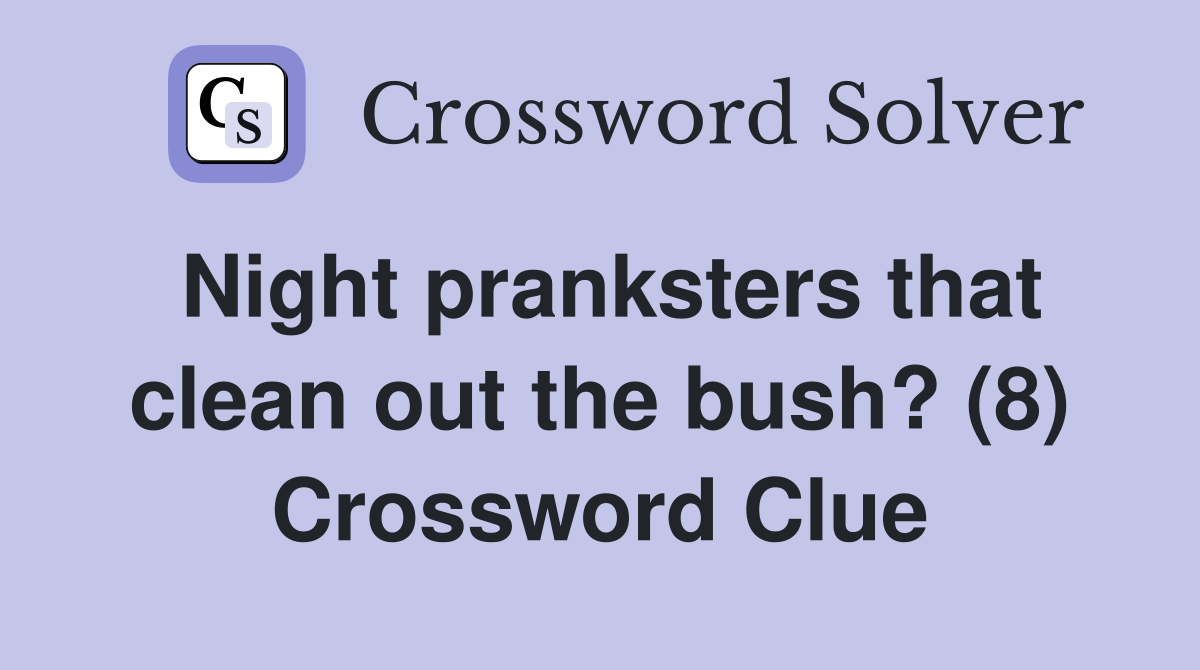 Night pranksters that clean out the bush? (8) Crossword Clue