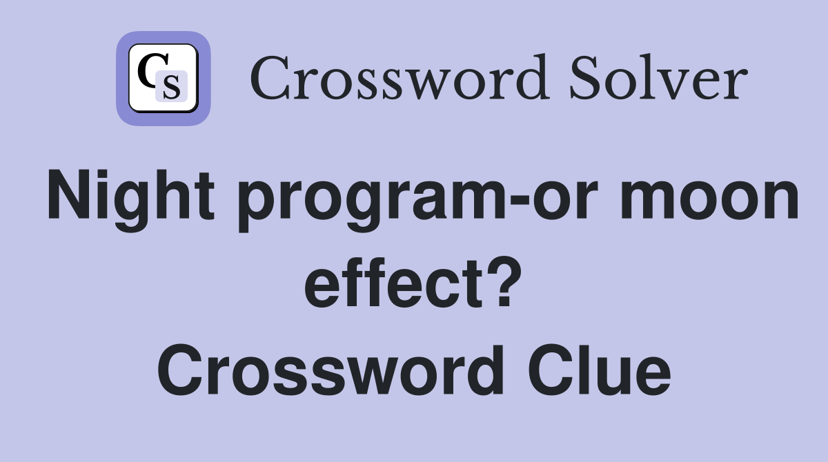 Night program-or moon effect? Crossword Clue