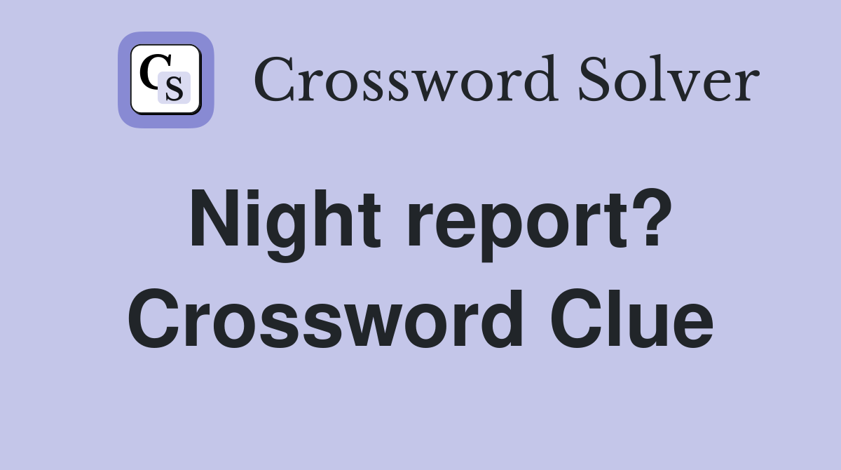 Night report? Crossword Clue