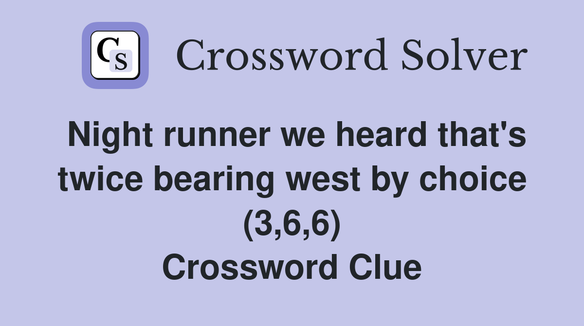 Night runner we heard that's twice bearing west by choice (3,6,6) Crossword Clue