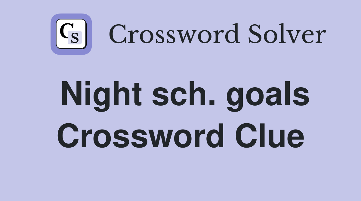 Night sch. goals Crossword Clue