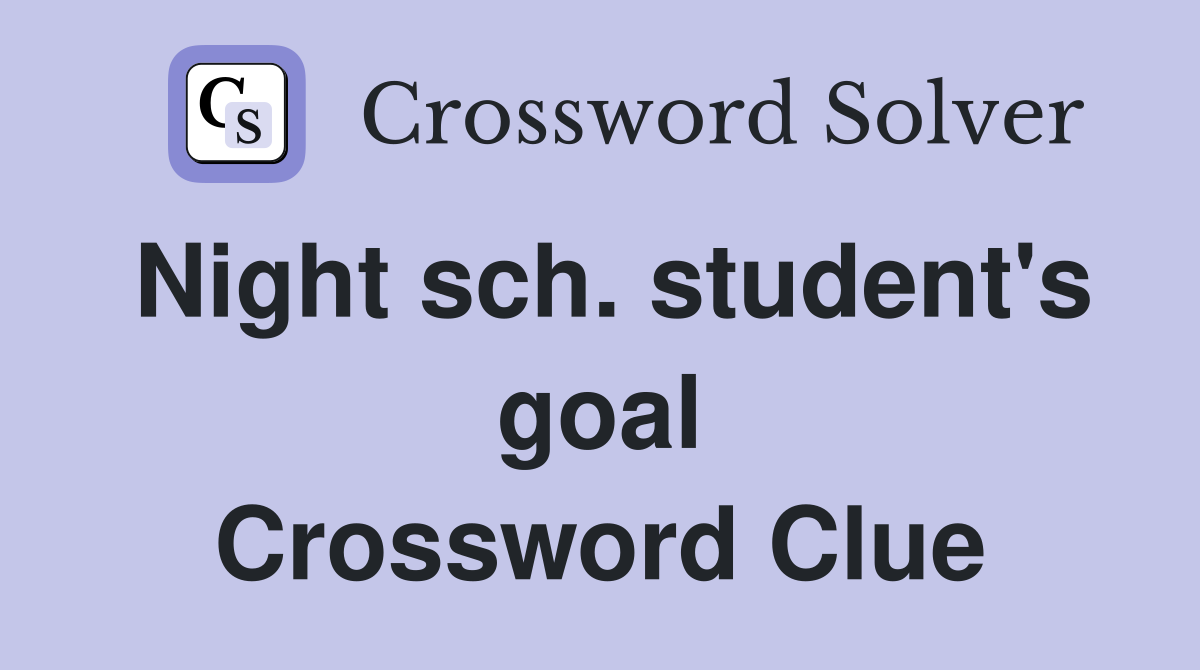 Night sch. student's goal Crossword Clue