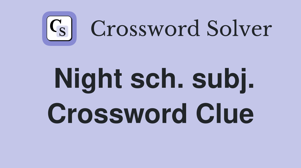 Night sch. subj. Crossword Clue