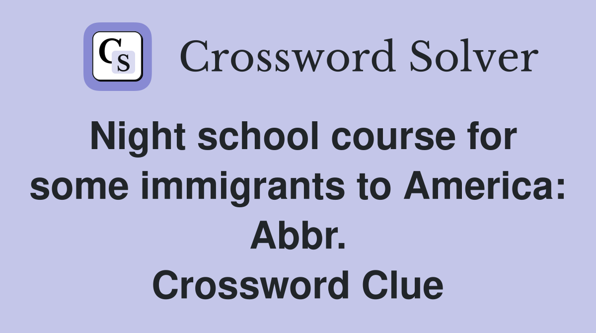 Night school course for some immigrants to America: Abbr. Crossword Clue