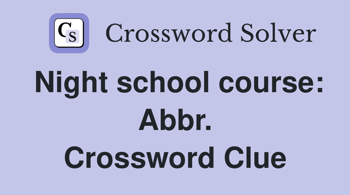 Night school course: Abbr. Crossword Clue