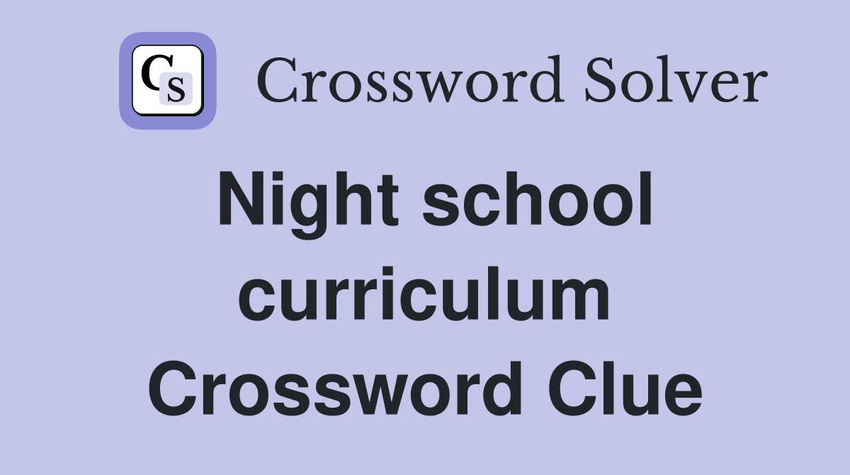 Night school curriculum Crossword Clue