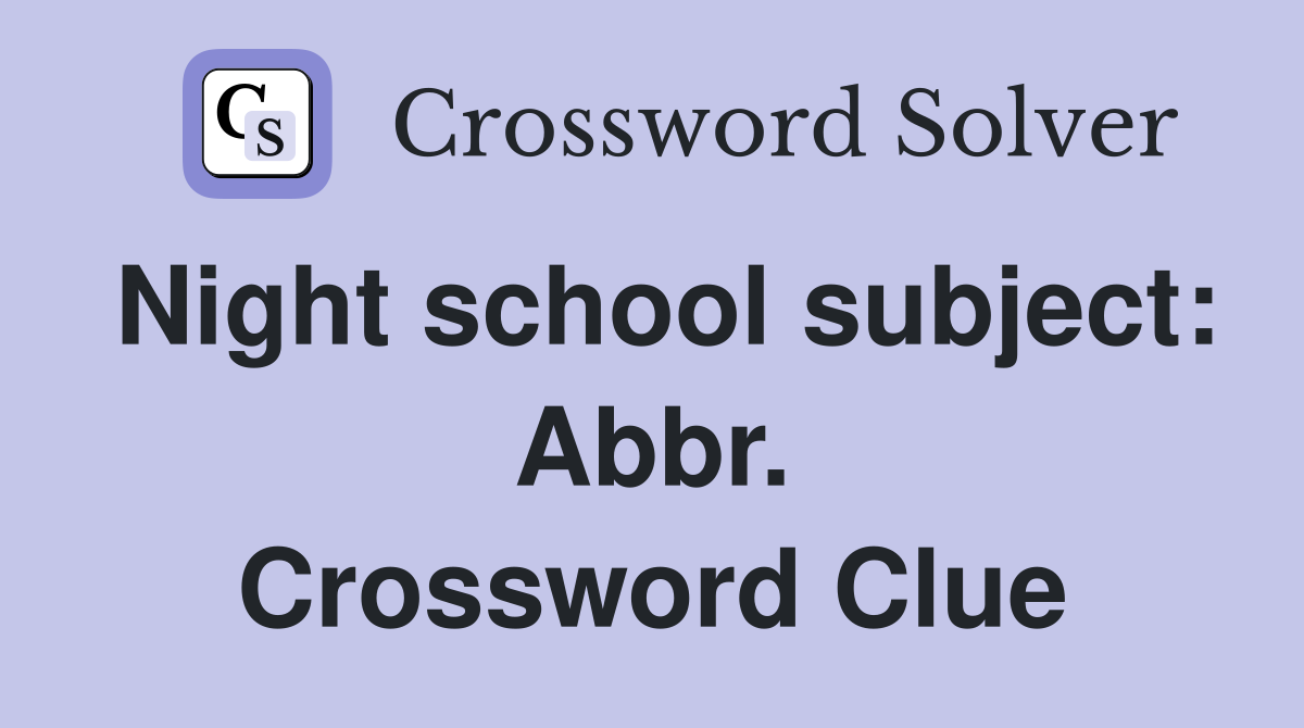 Night school subject: Abbr. Crossword Clue