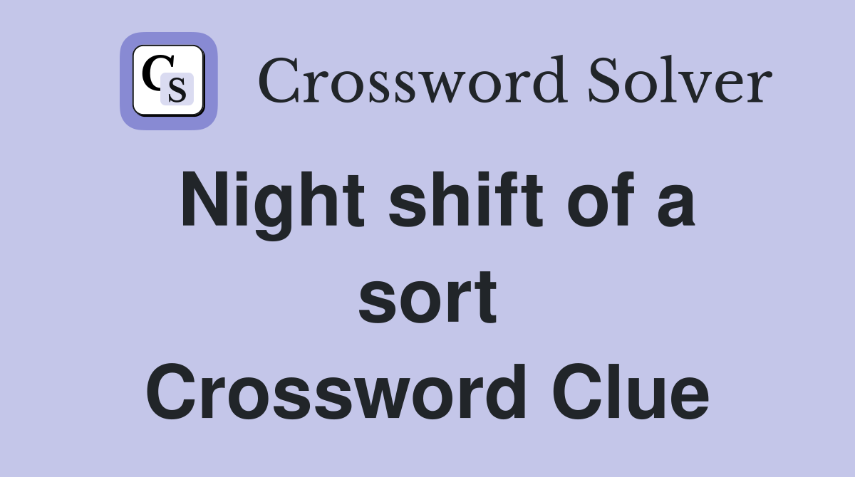 Night shift of a sort Crossword Clue