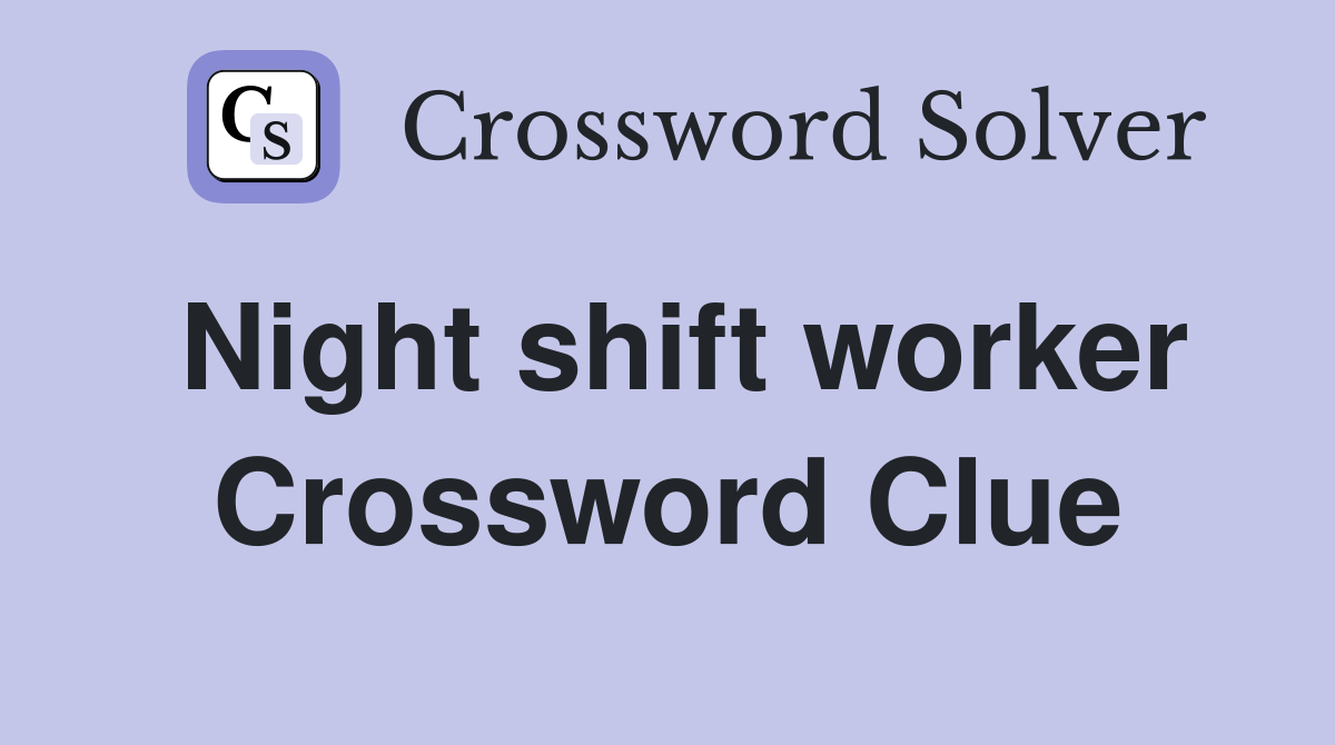 Night shift worker Crossword Clue