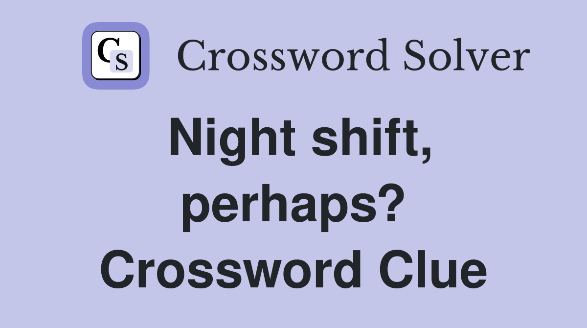 Night shift, perhaps? Crossword Clue